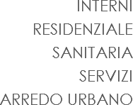 INTERNI
RESIDENZIALE
SANITARIA
SERVIZI
ARREDO URBANO