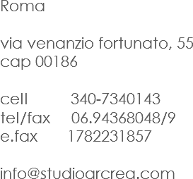 Roma via venanzio fortunato, 55
cap 00186 cell 340-7340143
tel/fax 06.94368048/9
e.fax 1782231857 info@studioarcrea.com